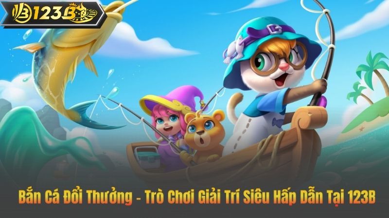 Bắn Cá Đổi Thưởng – Trò Chơi Giải Trí Siêu Hấp Dẫn Tại 123B 3 Bắn Cá Đổi Thưởng – Trò Chơi Giải Trí Siêu Hấp Dẫn Tại 123B