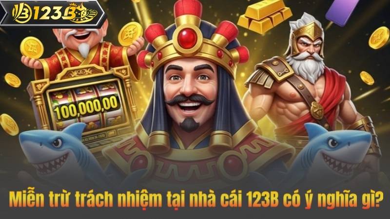 Miễn Trừ Trách Nhiệm 6 Miễn trừ trách nhiệm tại nhà cái 123B có ý nghĩa gì?