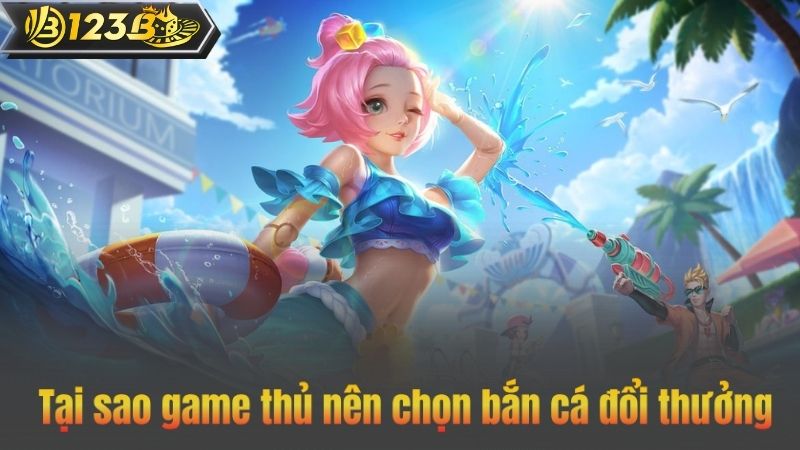 Tại sao game thủ nên chọn bắn cá đổi thưởng