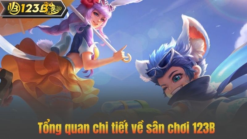 Đại Lý 123B – Hoa Hồng Khủng Lên Tới 60% Cực Hấp Dẫn 7 Tổng quan chi tiết về sân chơi 123B